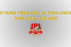 Từ vựng chủ đề thời gian giờ giấc tiếng Đức A1